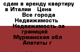 сдам в аренду квартиру в Италии › Цена ­ 1 000 - Все города Недвижимость » Недвижимость за границей   . Мурманская обл.,Апатиты г.